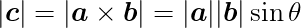 \begin{eqnarray*}
  \def\Vec#1{\mbox{\boldmath $#1$}}
  \mbox{\Large $ \displaystyle | \Vec{c} | = | \Vec{a} \times \Vec{b} | = |\Vec{a}||\Vec{b}| \sin \theta $ }
\end{eqnarray*}
