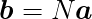 \begin{eqnarray*}
  \def\Vec#1{\mbox{\boldmath $#1$}}
  \mbox{\Large $ \displaystyle \Vec{b}=N \Vec{a} $ }
\end{eqnarray*}
