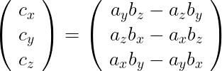 \begin{eqnarray*}
  \mbox{\Large $ \displaystyle \left(
             \begin{array}{c}
               c_x \\
               c_y \\
               c_z
             \end{array}
          \right)
          =
          \left(
             \begin{array}{c}
               a_y b_z - a_z b_y \\
               a_z b_x - a_x b_z \\
               a_x b_y - a_y b_x
             \end{array}
          \right) $ }
\end{eqnarray*}
